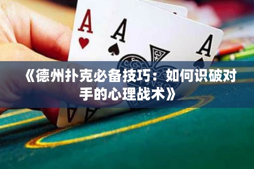 《德州撲克必備技巧：如何識破對手的心理戰(zhàn)術(shù)》