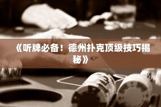 《聽(tīng)牌必備！德州撲克頂級(jí)技巧揭秘》