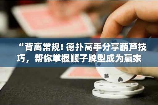 “背離常規(guī)! 德?lián)涓呤址窒砗J技巧，幫你掌握順子牌型成為贏家！”