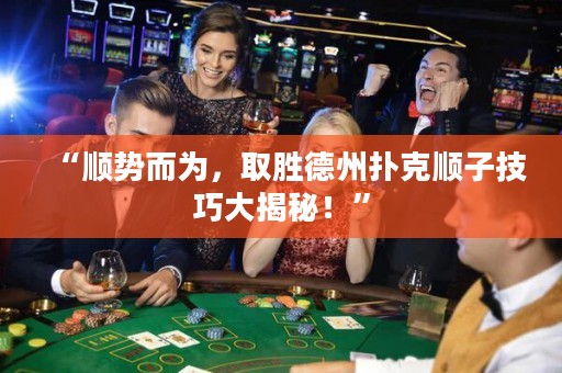 “順勢(shì)而為，取勝德州撲克順子技巧大揭秘！”