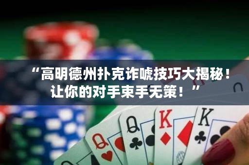 “高明德州撲克詐唬技巧大揭秘！讓你的對手束手無策！”