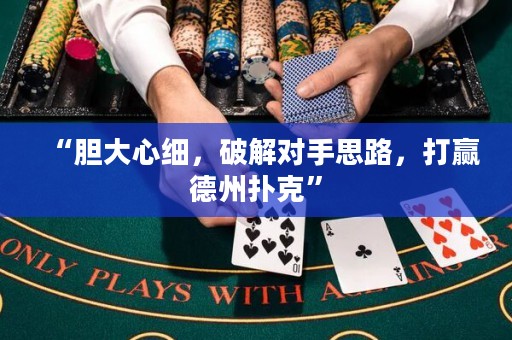 “膽大心細(xì)，破解對手思路，打贏德州撲克”