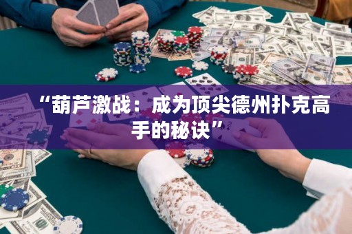 “葫蘆激戰(zhàn)：成為頂尖德州撲克高手的秘訣”