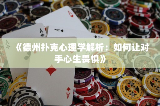 《德州撲克心理學(xué)解析：如何讓對手心生畏懼》