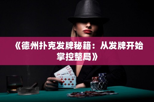 《德州撲克發(fā)牌秘籍：從發(fā)牌開始掌控整局》