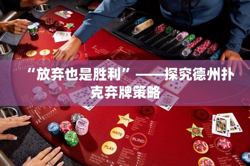 “放棄也是勝利”——探究德州撲克棄牌策略