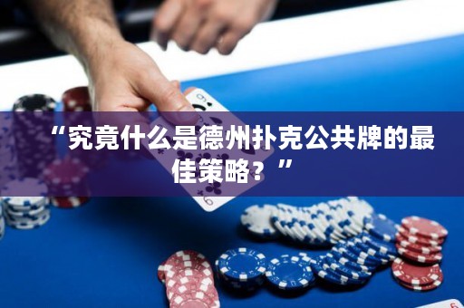 “究竟什么是德州撲克公共牌的最佳策略？”