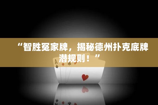 “智勝冤家牌，揭秘德州撲克底牌潛規(guī)則！”