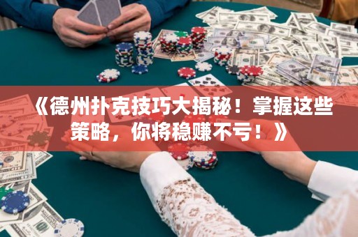 《德州撲克技巧大揭秘！掌握這些策略，你將穩(wěn)賺不虧！》