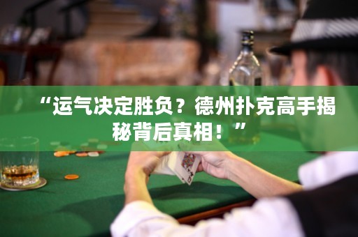 “運(yùn)氣決定勝負(fù)？德州撲克高手揭秘背后真相！”