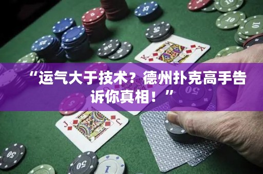 “運(yùn)氣大于技術(shù)？德州撲克高手告訴你真相！”