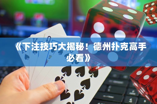 《下注技巧大揭秘！德州撲克高手必看》