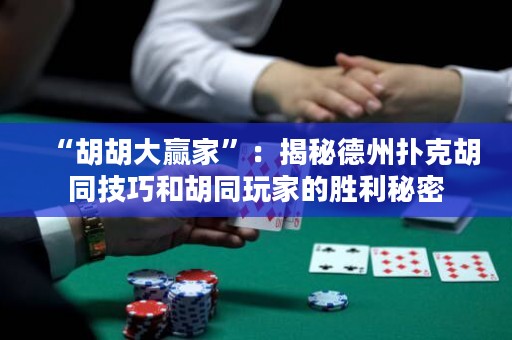 “胡胡大贏家”：揭秘德州撲克胡同技巧和胡同玩家的勝利秘密