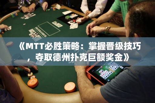 《MTT必勝策略：掌握晉級(jí)技巧，奪取德州撲克巨額獎(jiǎng)金》