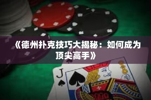 《德州撲克技巧大揭秘：如何成為頂尖高手》