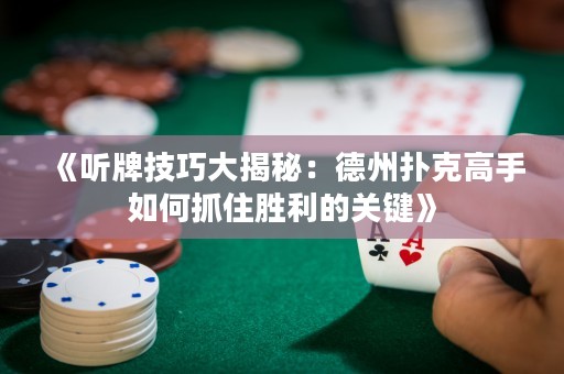 《聽牌技巧大揭秘：德州撲克高手如何抓住勝利的關(guān)鍵》