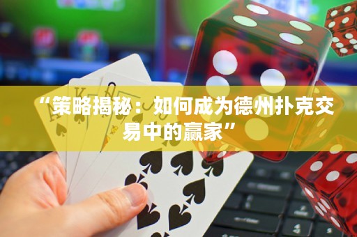 “策略揭秘：如何成為德州撲克交易中的贏家”