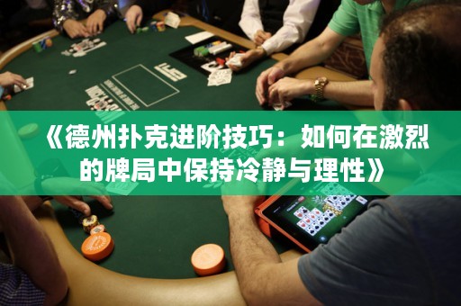 《德州撲克進(jìn)階技巧：如何在激烈的牌局中保持冷靜與理性》
