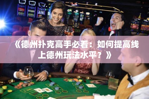 《德州撲克高手必看：如何提高線上德州玩法水平？》
