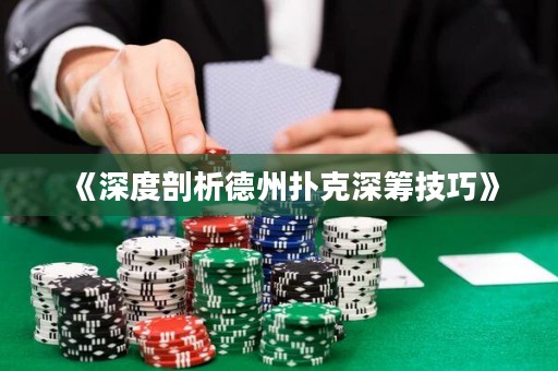 《深度剖析德州撲克深籌技巧》