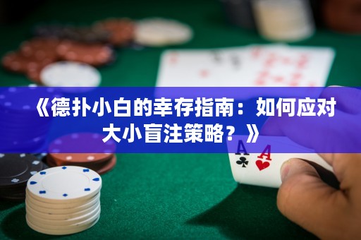 《德?lián)湫“椎男掖嬷改希喝绾螒?yīng)對大小盲注策略？》