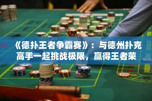 《德?lián)渫跽郀幇再悺罚号c德州撲克高手一起挑戰(zhàn)極限，贏得王者榮耀！