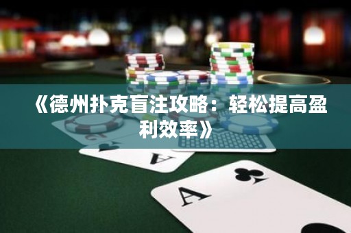 《德州撲克盲注攻略：輕松提高盈利效率》