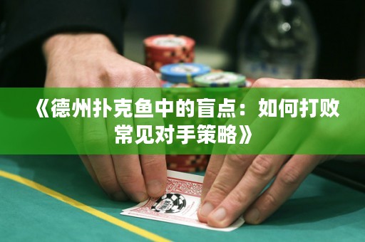 《德州撲克魚中的盲點：如何打敗常見對手策略》