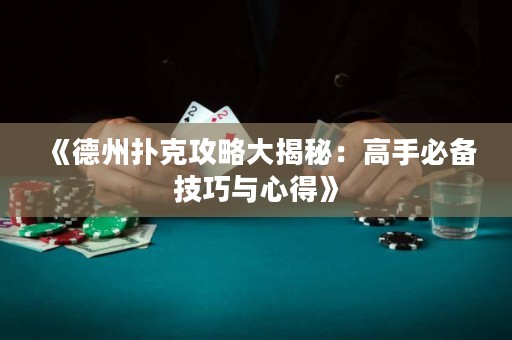 《德州撲克攻略大揭秘：高手必備技巧與心得》