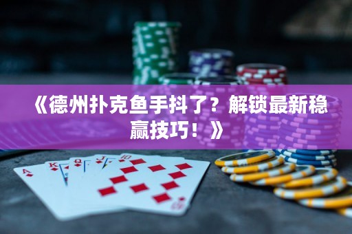 《德州撲克魚手抖了？解鎖最新穩(wěn)贏技巧！》