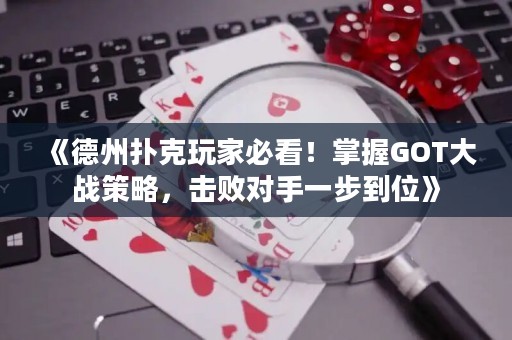 《德州撲克玩家必看！掌握GOT大戰(zhàn)策略，擊敗對(duì)手一步到位》