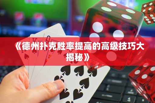 《德州撲克勝率提高的高級(jí)技巧大揭秘》