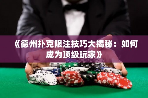 《德州撲克限注技巧大揭秘：如何成為頂級(jí)玩家》