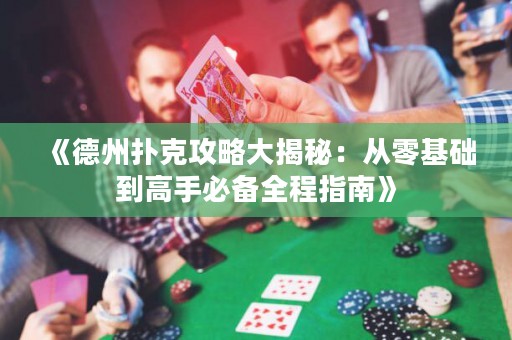 《德州撲克攻略大揭秘：從零基礎(chǔ)到高手必備全程指南》