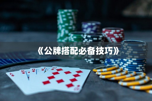 《公牌搭配必備技巧》
