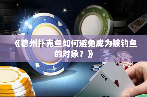 《德州撲克魚如何避免成為被釣魚的對(duì)象？》