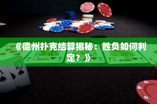 《德州撲克結(jié)算揭秘：勝負(fù)如何判定？》