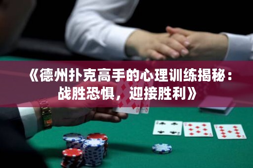 《德州撲克高手的心理訓(xùn)練揭秘：戰(zhàn)勝恐懼，迎接勝利》