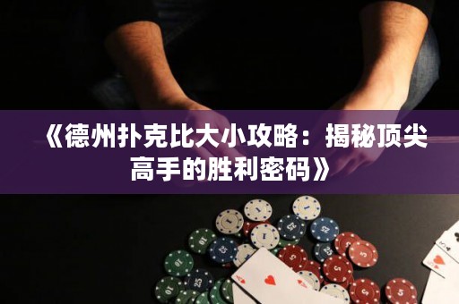 《德州撲克比大小攻略：揭秘頂尖高手的勝利密碼》