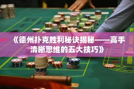 《德州撲克勝利秘訣揭秘——高手清晰思維的五大技巧》