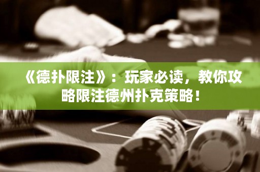 《德?lián)湎拮ⅰ罚和婕冶刈x，教你攻略限注德州撲克策略！