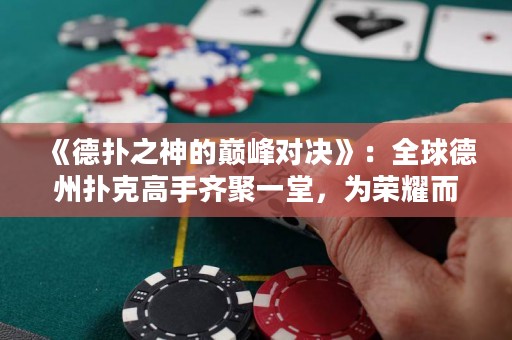 《德?lián)渲竦膸p峰對(duì)決》：全球德州撲克高手齊聚一堂，為榮耀而戰(zhàn)！