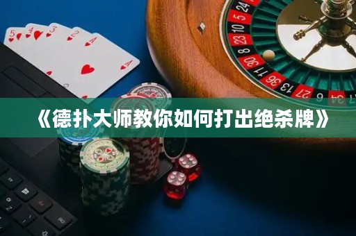 《德?lián)浯髱熃棠闳绾未虺鼋^殺牌》