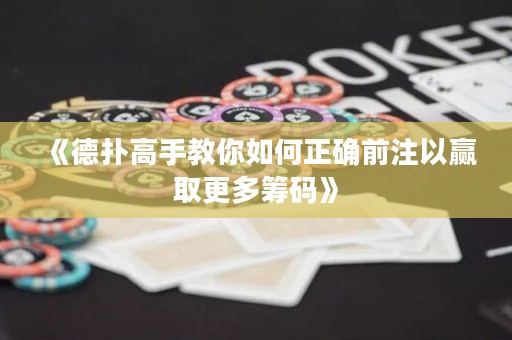 《德?lián)涓呤纸棠闳绾握_前注以贏取更多籌碼》
