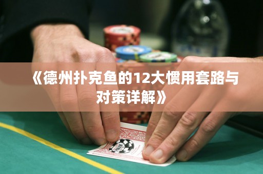 《德州撲克魚的12大慣用套路與對策詳解》