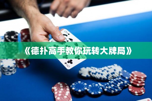 《德?lián)涓呤纸棠阃孓D(zhuǎn)大牌局》