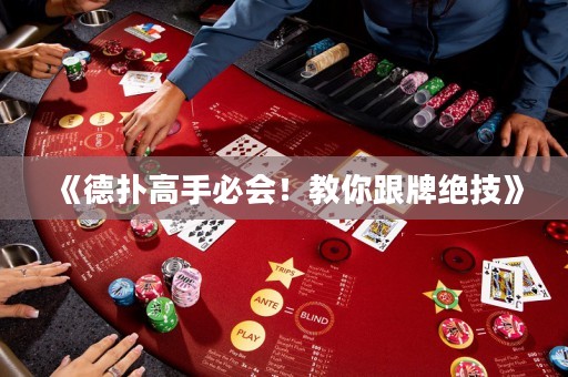 《德?lián)涓呤直貢?huì)！教你跟牌絕技》