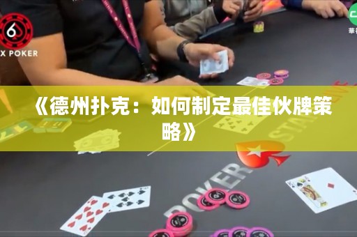 《德州撲克：如何制定最佳伙牌策略》