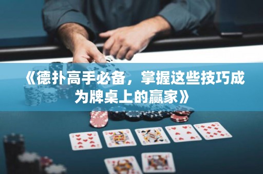 《德?lián)涓呤直貍?，掌握這些技巧成為牌桌上的贏家》