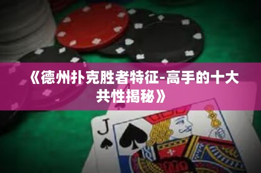 《德州撲克勝者特征-高手的十大共性揭秘》